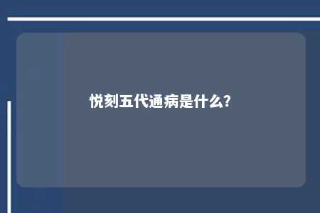 悦刻五代通病是什么
？ 